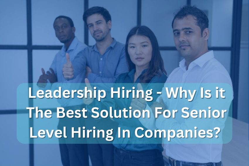 Leadership Hiring - Why Is it The Best Solution For Senior Level Hiring In Companies-1734339274.png